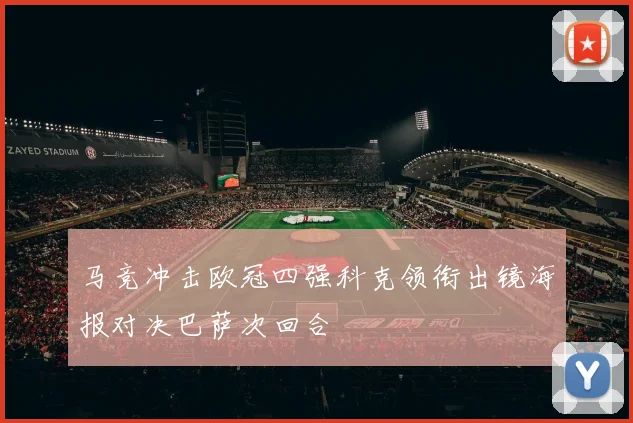 马竞冲击欧冠四强科克领衔出镜海报对决巴萨次回合